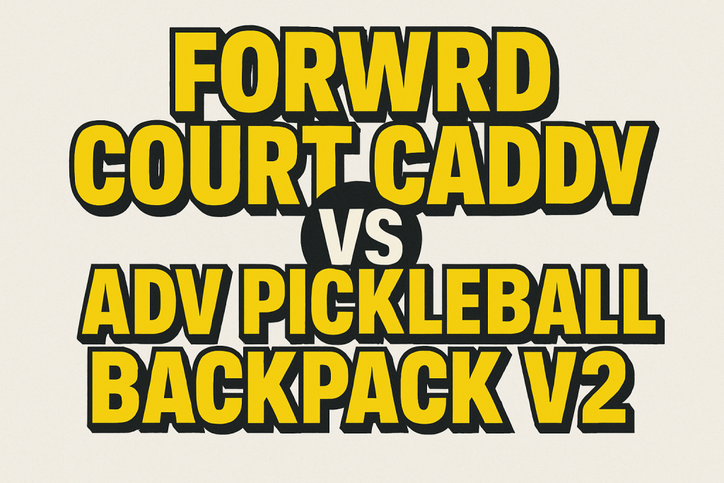 FORWRD Court Caddy vs. ADV Pickleball Backpack V2: Which Pickleball Bag Is Right for You? - FORWRD